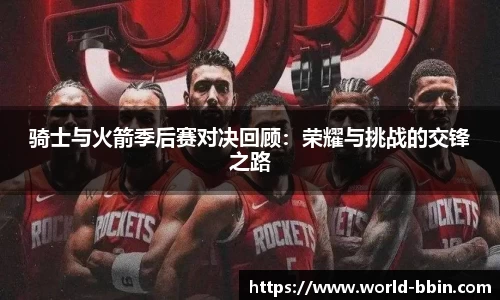 骑士与火箭季后赛对决回顾:荣耀与挑战的交锋之路